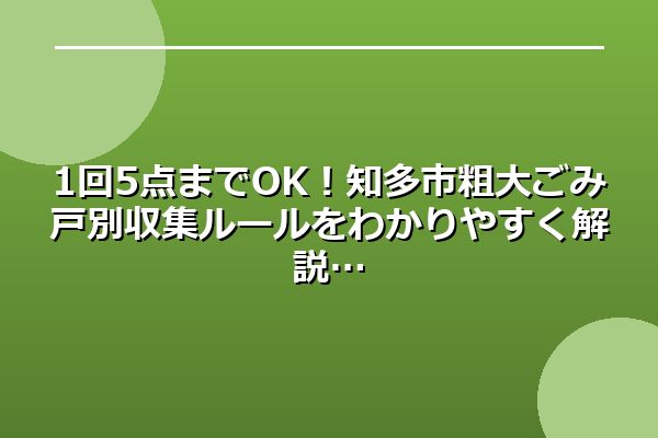 1回5点までOK！知多市粗大ごみ戸別収集ルールをわかりやすく解説